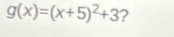 g(x)=(x+5)^2+3 ?