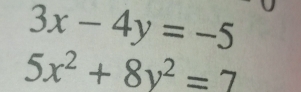 3x-4y=-5
5x^2+8y^2=7