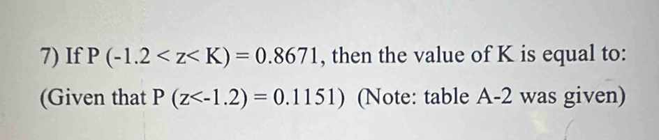 If P(-1.2 , then the value of K is equal to: 
(Given that P(z (Note: table A-2 was given)