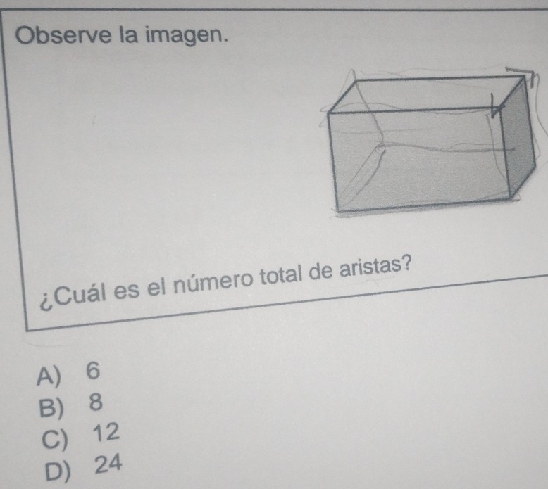 Observe la imagen.
¿Cuál es el número total de aristas?
A) 6
B 8
C) 12
D) 24