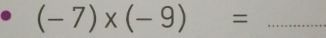 (-7)* (-9)=