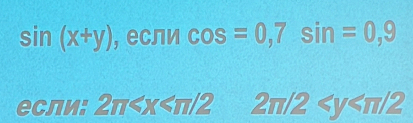 sin (x+y) , если cos =0,7sin =0,9
если: 2π ≤slant x≤slant π /2 2π/2