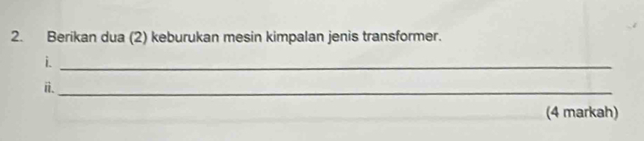 Berikan dua (2) keburukan mesin kimpalan jenis transformer. 
i._ 
i._ 
(4 markah)