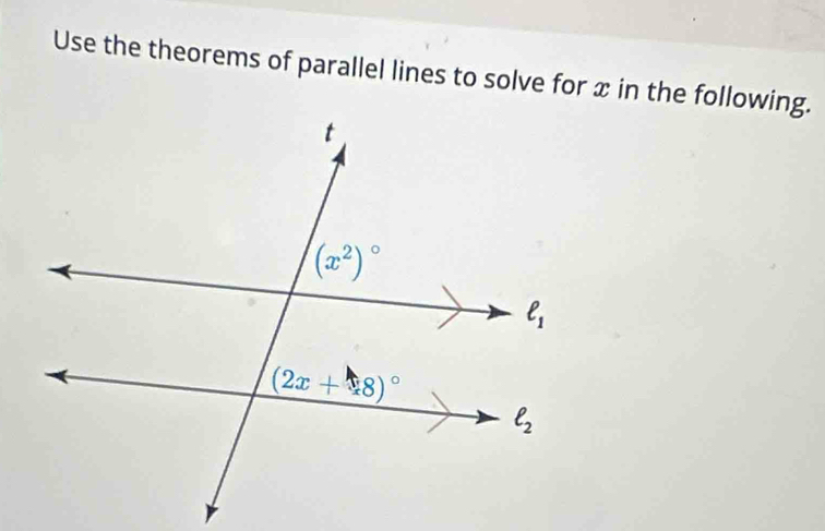 Use the theorems of parallel lines to solve for x in the following.