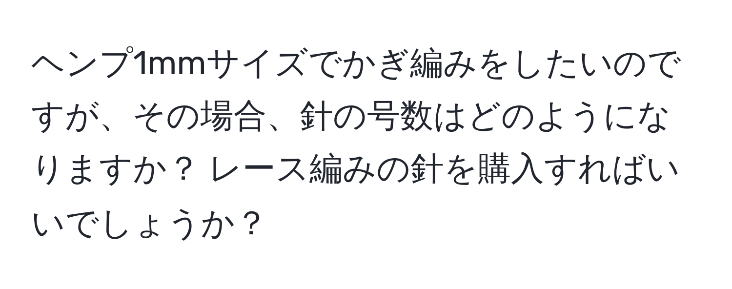 ヘンプ1mmサイズでかぎ編みをしたいのですが、その場合、針の号数はどのようになりますか？ レース編みの針を購入すればいいでしょうか？