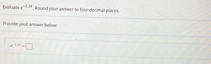Evaluate e^(-1.24). Round your answer to four decimal places. 
Provide your answer below:
e^(-1.24)=□