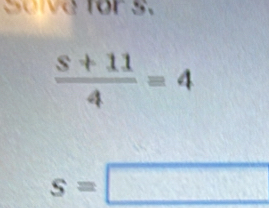 Soive fors.
 (s+11)/4 =4
s=□