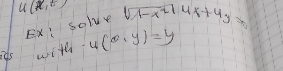 u(x,t)
Ex: Solve sqrt(1-x^2)14x+4y=0
ids with · u(0,y)=y