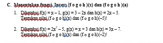 Menentukan fungsi Invers (fogoh)(x) dan (fogoh)(a)
1. Diketahui f(x)=x-1, g(x)=3-2x dan h(x)=2x-5. 
Tentuken nilai (fcirc gcirc h)(x) dan (fcirc gcirc h)(-5)!
dan h(x)=3x-7. 
2. Diketahuj f(x)=2x^2-5, g(x)=x+3 dan (fcirc gcirc h)(-2)
Tentukən nilai (fcirc gcirc h)(x)