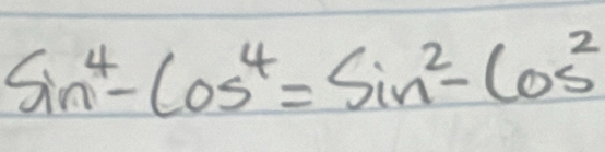 sin^4-cos^4=sin^2-cos^2