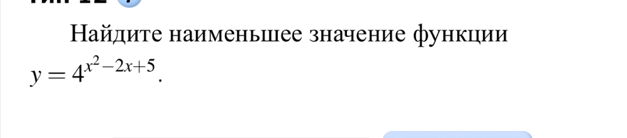 Ηайдите наименьиее значение функции
y=4^(x^2)-2x+5.