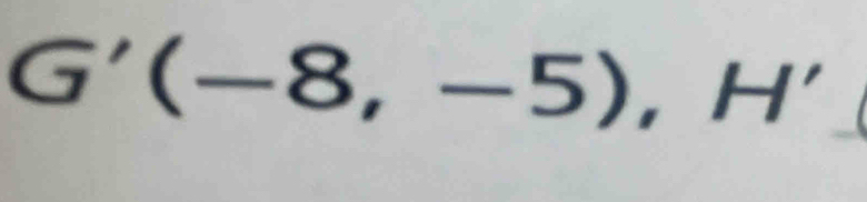 G'(-8,-5), H'