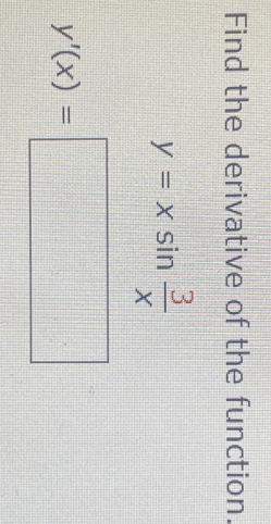 Find the derivative of the function.
y=xsin  3/x 
y'(x)=□