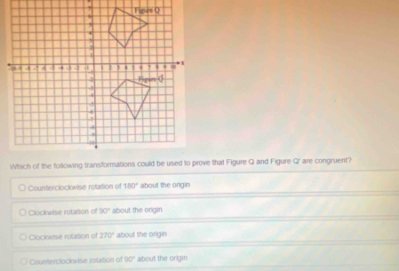 Counterclockwise rotation of 180° about the origin
Clockwise rotation of 90° about the origin
Clockwise rotation of 270° about the origin
Counterclockwise rolation of 90° about the origin