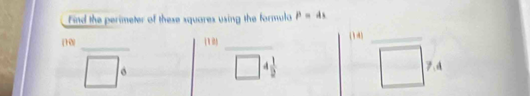 Find the perimeter of these squares using the formula P=4s
(10) (10)
(3)_
_
_
4 1/2 