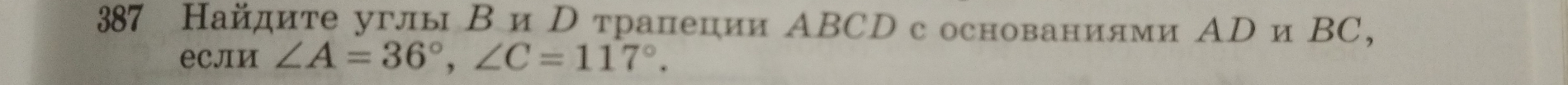 387 Найдите углы Ви р трапеции ΑBCD с основаниями АD иВC, 
если ∠ A=36°, ∠ C=117°.