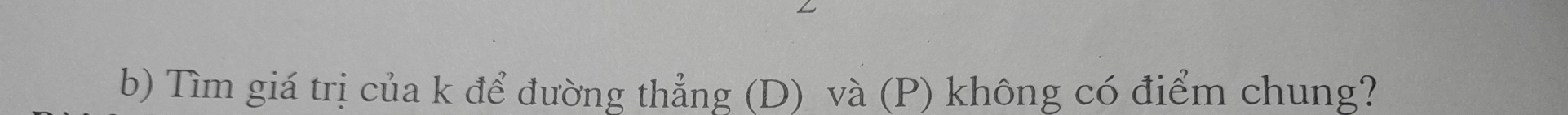 Tìm giá trị của k để đường thẳng (D) và (P) không có điểm chung?