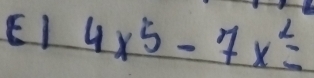 E1 4x^5-7x^2=