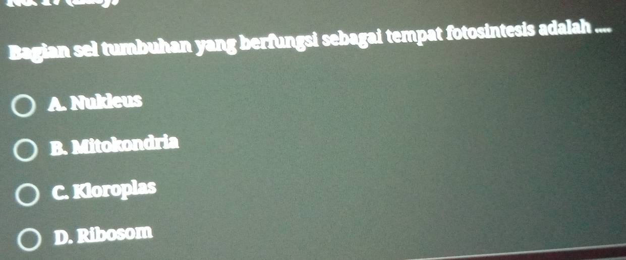 Bagian sel tumbuhan yang berfungsi sebagai tempat fotosintesis adalah ....
A. Nukleus
B. Mitokondria
C. Kloroplas
D. Ribosom