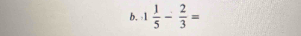 1 1/5 - 2/3 =