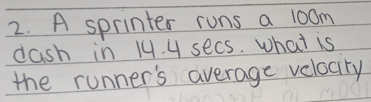 A sprinter runs a 10om
dash in 14. 4 secs. What is 
the runner's average velocity