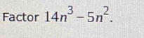 Factor 14n^3-5n^2.