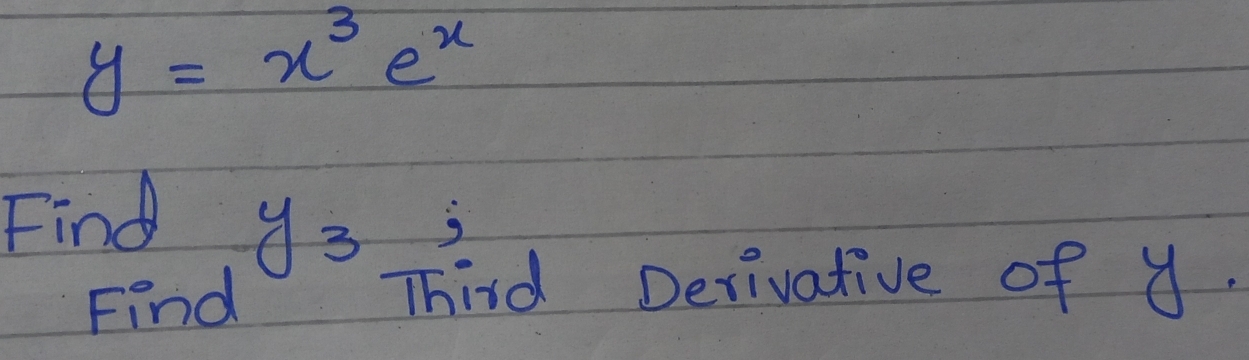 y=x^3e^x
Find
y_3 ) 
Find Third Derivative of y.