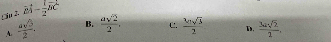 vector BA- 1/2 vector BC
B.  asqrt(2)/2 .  3asqrt(3)/2 . 
C.
D.
A.  asqrt(3)/2 .  3asqrt(2)/2 .