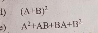 (A+B)^2
e) A^2+AB+BA+B^2