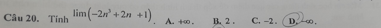 Tính limlimits (-2n^3+2n+1) A. +∞. B. 2. C. -2. D, -∞.
