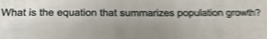 What is the equation that summarizes population growth?