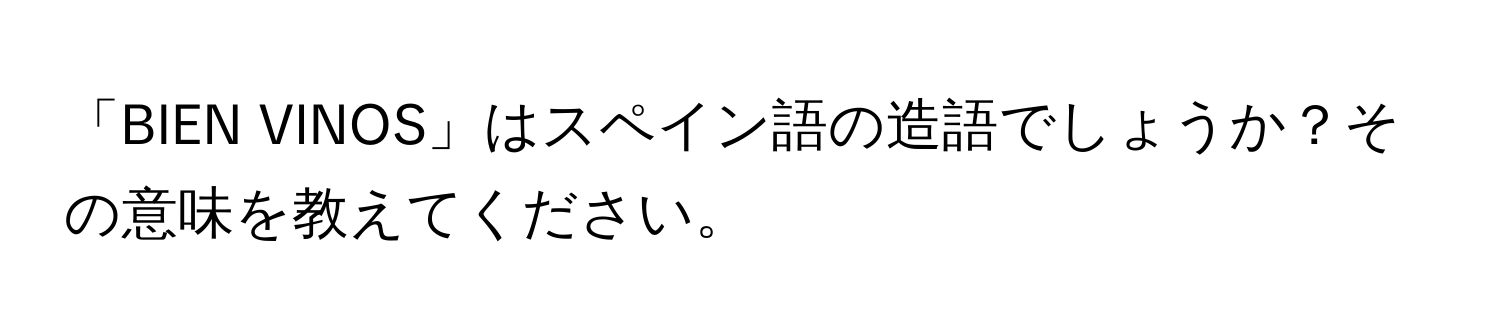 「BIEN VINOS」はスペイン語の造語でしょうか？その意味を教えてください。