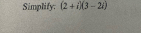 Simplify: (2+i)(3-2i)