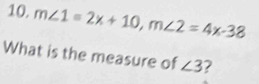 m∠ 1=2x+10, m∠ 2=4x-38
What is the measure of ∠ 3 2