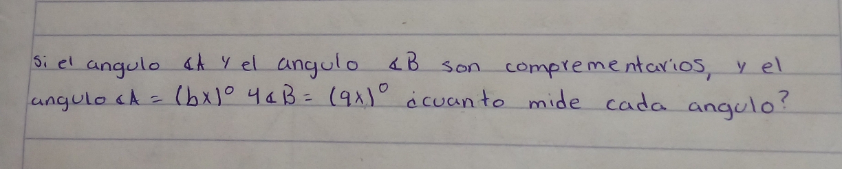 siel angulo sf Y el angulo ∠ B son comprementarios, v el 
angulo ∠ A=(bx)^circ 4∠ B=(9x)^circ  icuanto mide cada angulo?