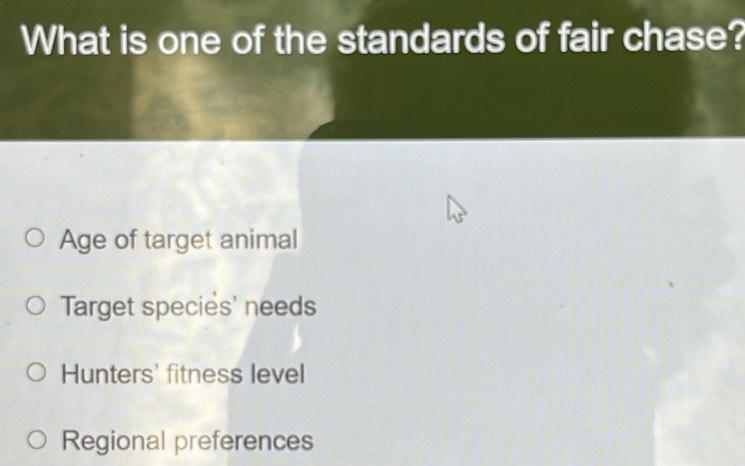 Solved: What is one of the standards of fair chase? Age of target ...