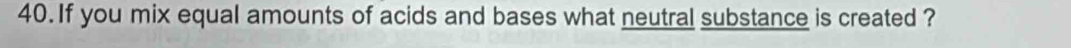 If you mix equal amounts of acids and bases what neutral substance is created ?