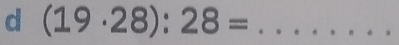 (19· 28):28= _