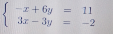 beginarrayl -x+6y=11 3x-3y=-2endarray.