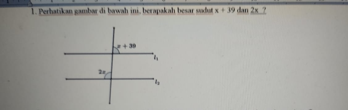 Perhatikan gambar di bawah ini, berapakah besar sudut x+39 dan 2x ?