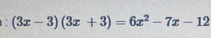 1: (3x-3)(3x+3)=6x^2-7x-12