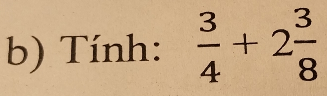 Tính:  3/4 +2 3/8 