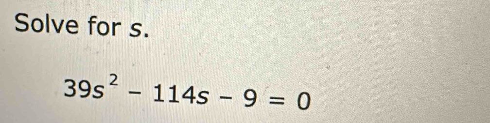 Solve for s.
39s^2-114s-9=0