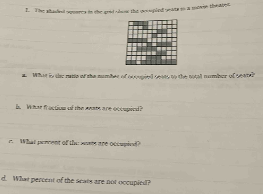 The shaded squares in the grid show the occupied seats in a movie theater. 
a. What is the ratio of the number of occupied seats to the total number of seats? 
b. What fraction of the seats are occupied? 
c. What percent of the seats are occupied? 
d. What percent of the seats are not occupied?