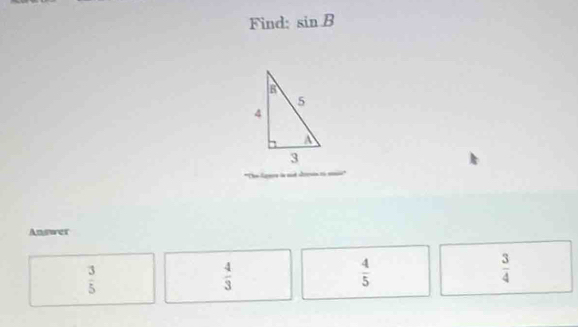 Find: sin B
Answer
 3/5 
 4/3 
 4/5 
 3/4 