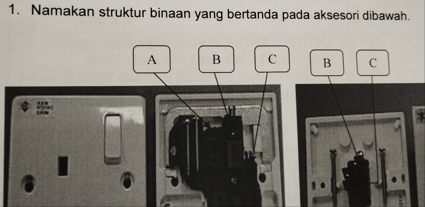 Namakan struktur binaan yang bertanda pada aksesori dibawah. 
A 
B 
C 
B 
C