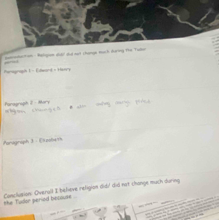 Ewtoduction - Religion did/ did not 
peried 
Paragraph 1 - Edward + Henry 
Paragraph 2 - Mary 
Paragraph 3 - Elizabeth 
Conclusion: Overall I believe religion did/ did not change much during 
the Tudor period because ... 
vang wong s “” 
un é en 
ha K h jà tan t sn tháng tác số 1