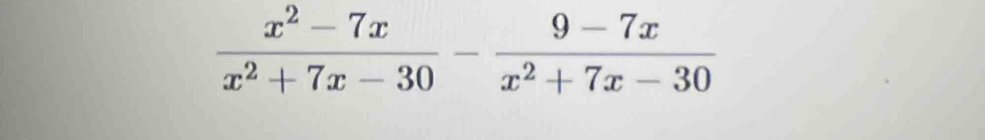  (x^2-7x)/x^2+7x-30 - (9-7x)/x^2+7x-30 