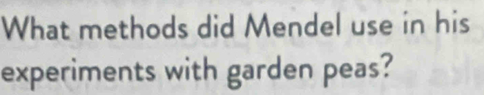 What methods did Mendel use in his 
experiments with garden peas?