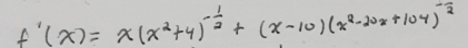 f'(x)=x(x^2+4)^- 1/2 +(x-10)(x^2-20x+104)^- 1/2 